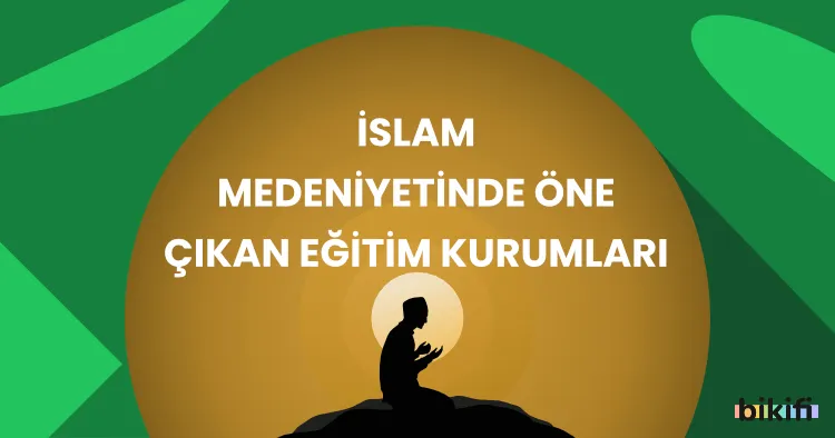 İslam Medeniyetinde Öne Çıkan Eğitim Kurumları