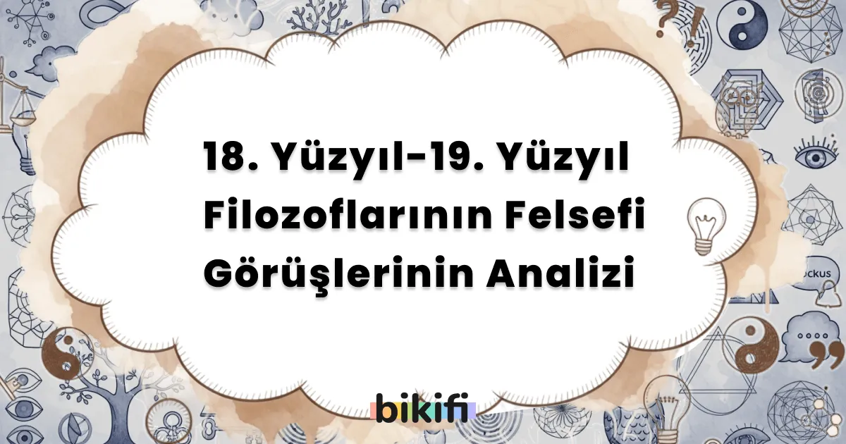 18. Yüzyıl-19. Yüzyıl Filozoflarının Felsefi Görüşlerinin Analizi