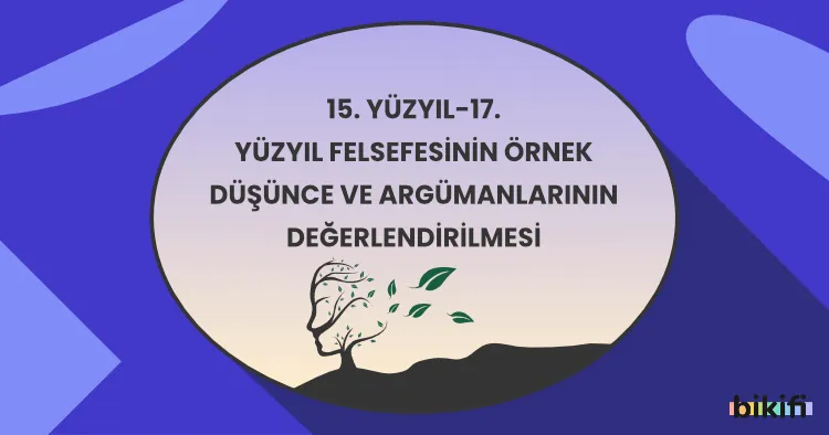 15. Yüzyıl-17. Yüzyıl Felsefesinin Örnek Düşünce ve Argümanlarının Değerlendirilmesi