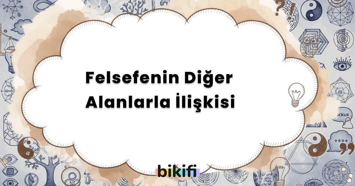 Felsefenin Diğer Alanlarla İlişkisi
