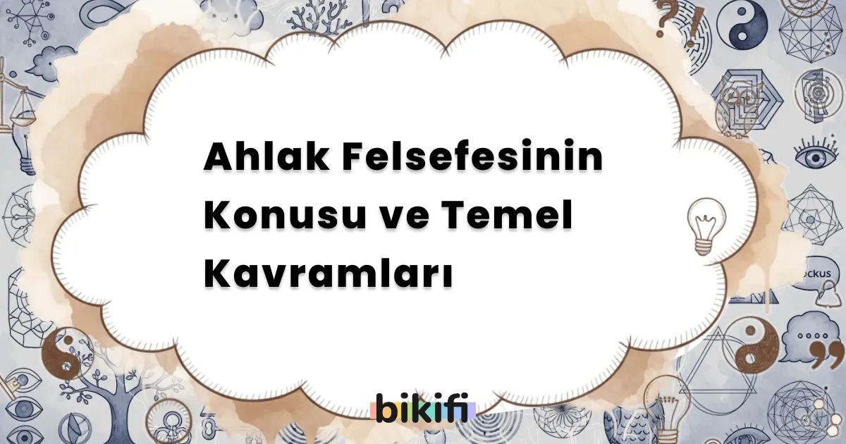 Ahlak Felsefesinin Konusu ve Temel Kavramları