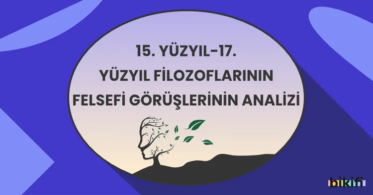 15. Yüzyıl-17. Yüzyıl Filozoflarının Felsefi Görüşlerinin Analizi