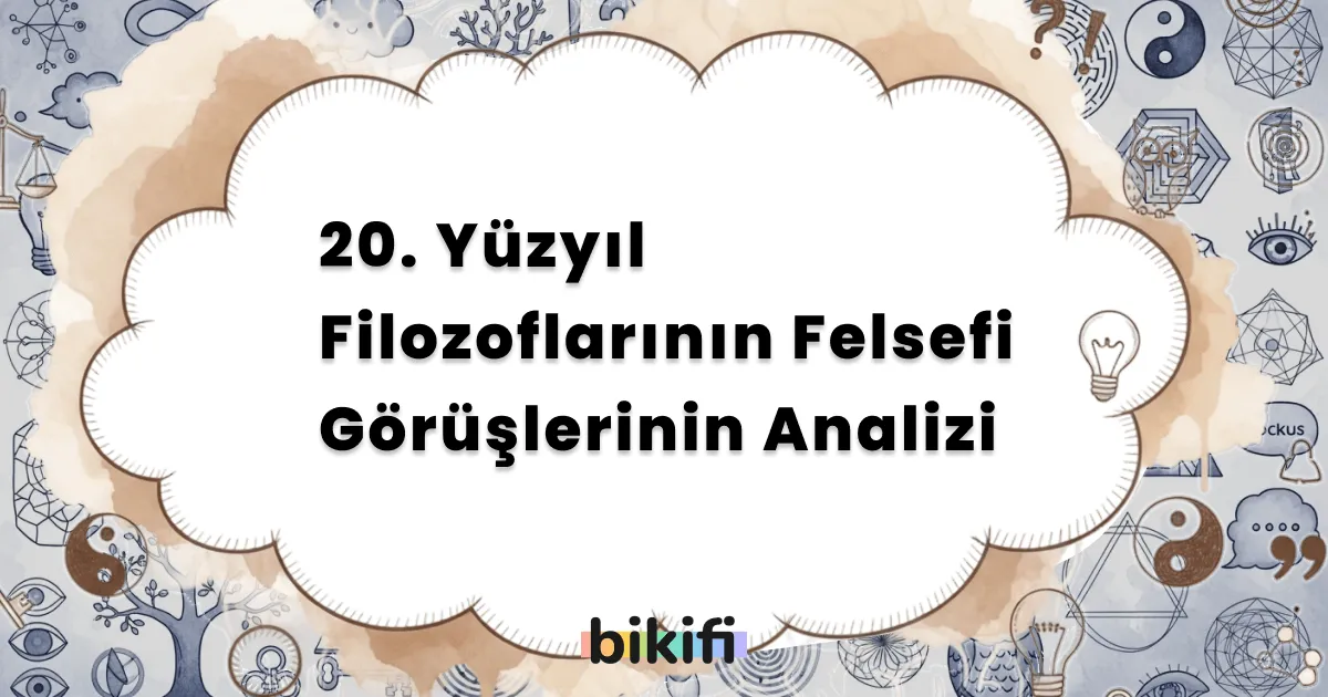 20. Yüzyıl Filozoflarının Felsefi Görüşlerinin Analizi