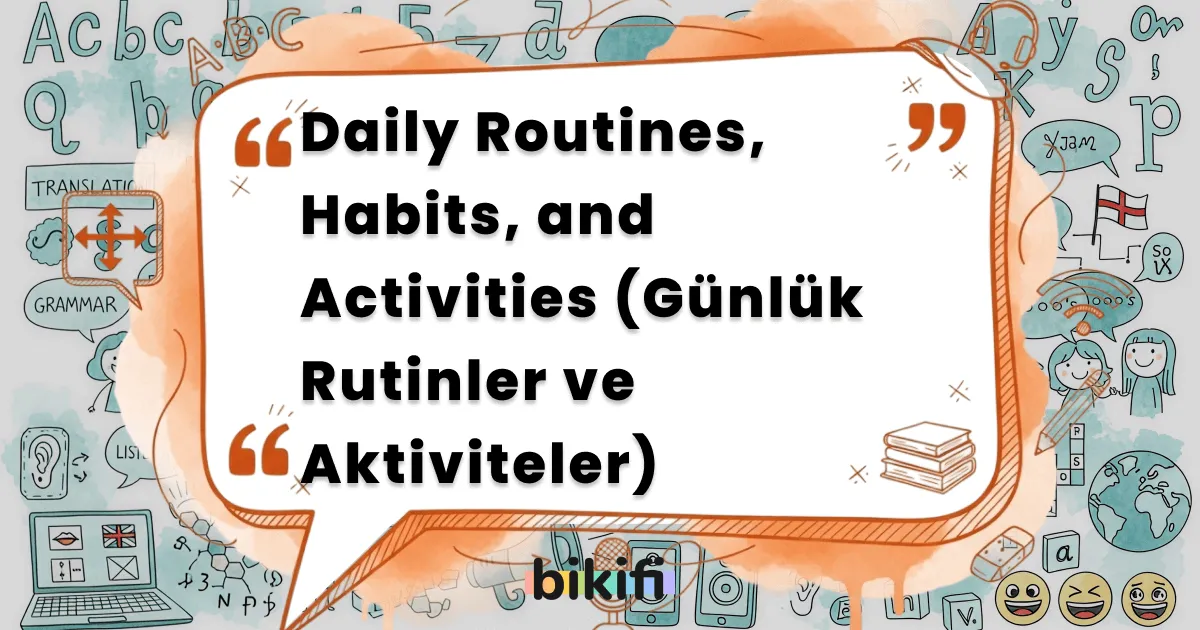 Daily Routines, Habits, and Activities (Günlük Rutinler ve Aktiviteler)