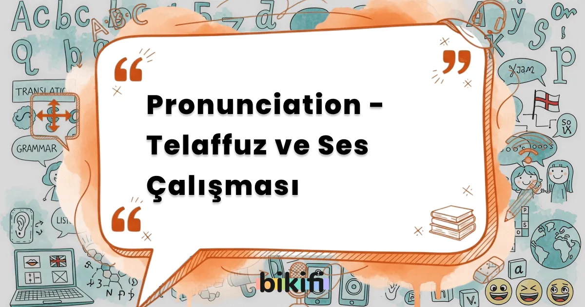 Pronunciation – Telaffuz ve Ses Çalışması