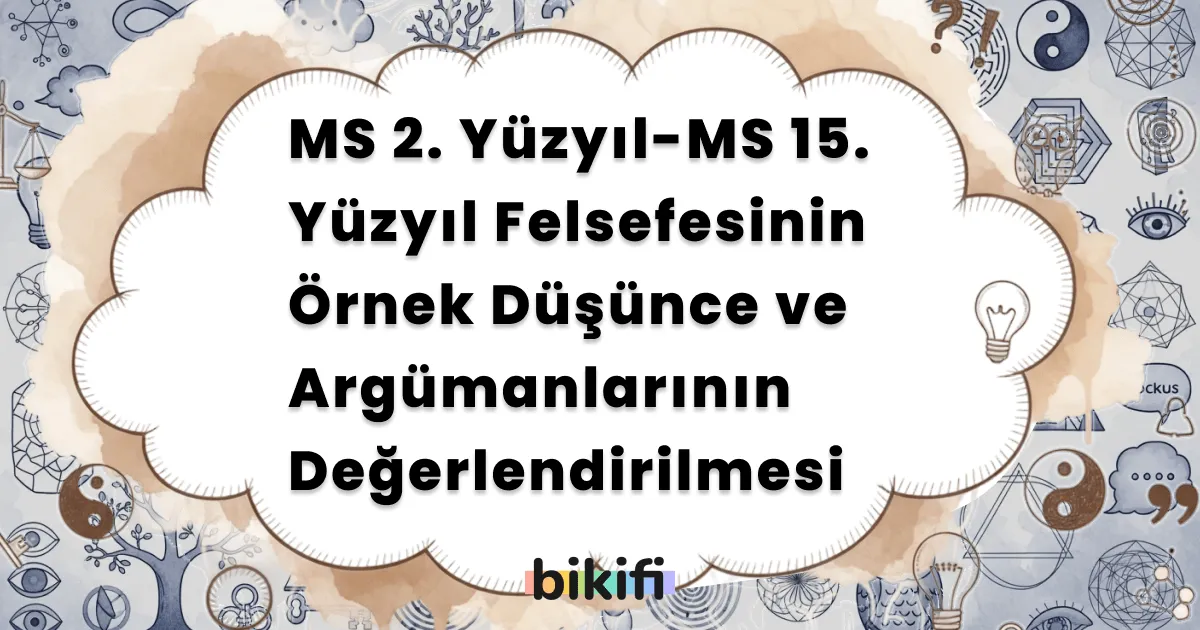 MS 2. Yüzyıl-MS 15. Yüzyıl Felsefesinin Örnek Düşünce ve Argümanlarının Değerlendirilmesi