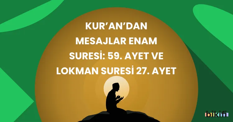 Kur’an’dan Mesajlar: Enam Suresi 59. Ayet ve Lokman Suresi 27. Ayet