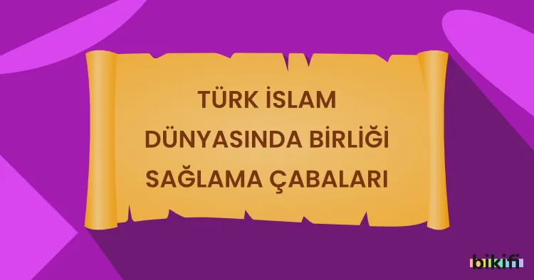 Türk İslam Dünyasında Birliği Sağlama Çabaları