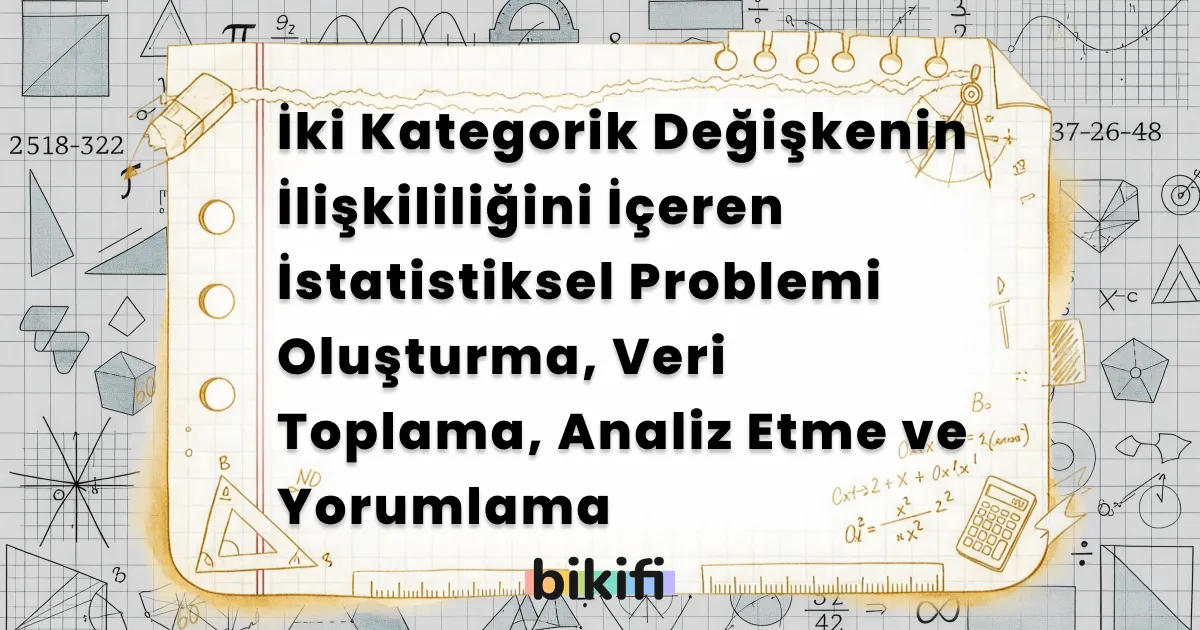 İki Kategorik Değişkenin İlişkililiğini İçeren İstatistiksel Problemi Oluşturma, Veri Toplama, Analiz Etme ve Yorumlama