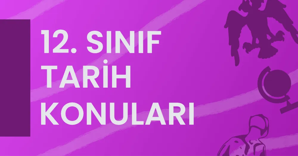 12. Sınıf Tarih Konuları