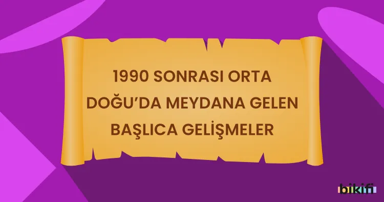 1990 Sonrası Orta Doğu’da Meydana Gelen Başlıca Gelişmeler