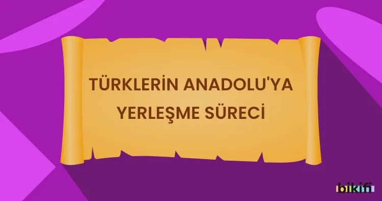 Türklerin Anadolu’ya Yerleşme Süreci