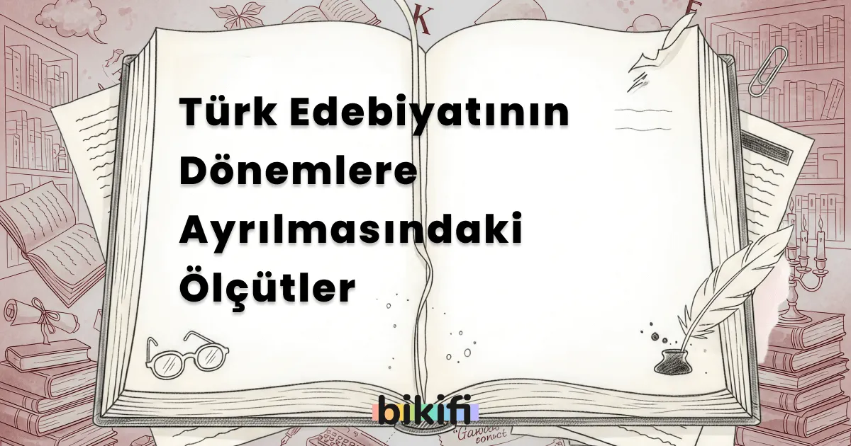 Türk Edebiyatının Dönemlere Ayrılmasındaki Ölçütler