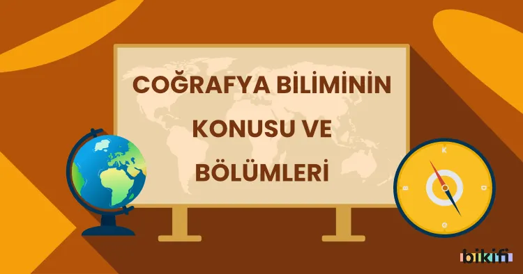 Coğrafya Biliminin Konusu ve Bölümleri