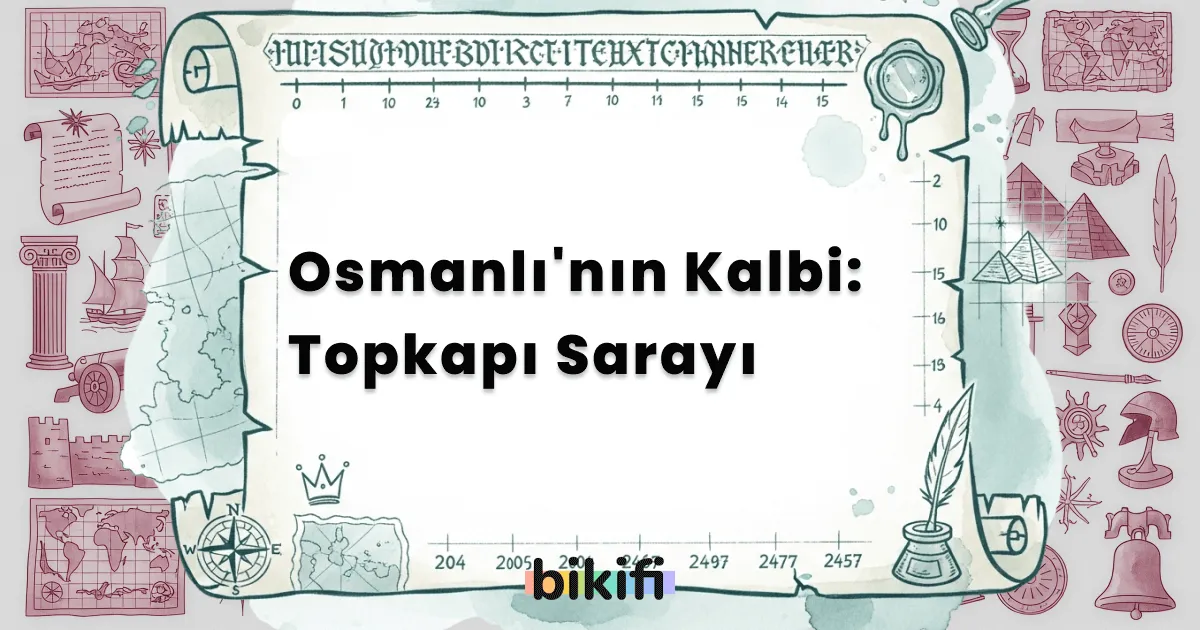 Osmanlı’nın Kalbi: Topkapı Sarayı