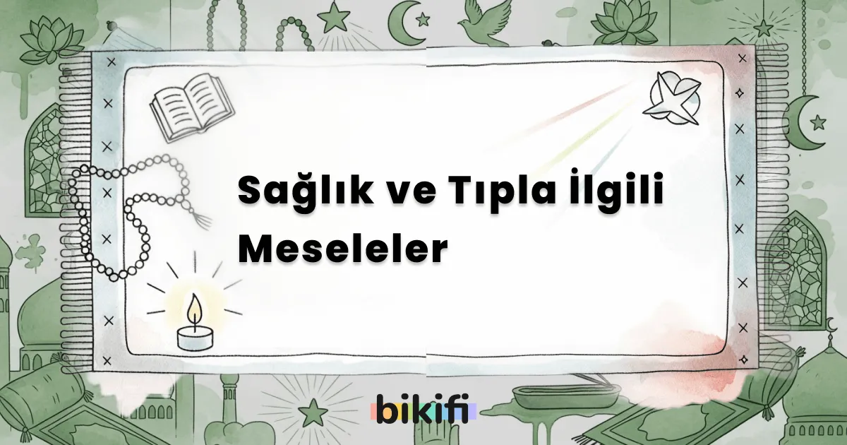 Sağlık ve Tıpla İlgili Meseleler