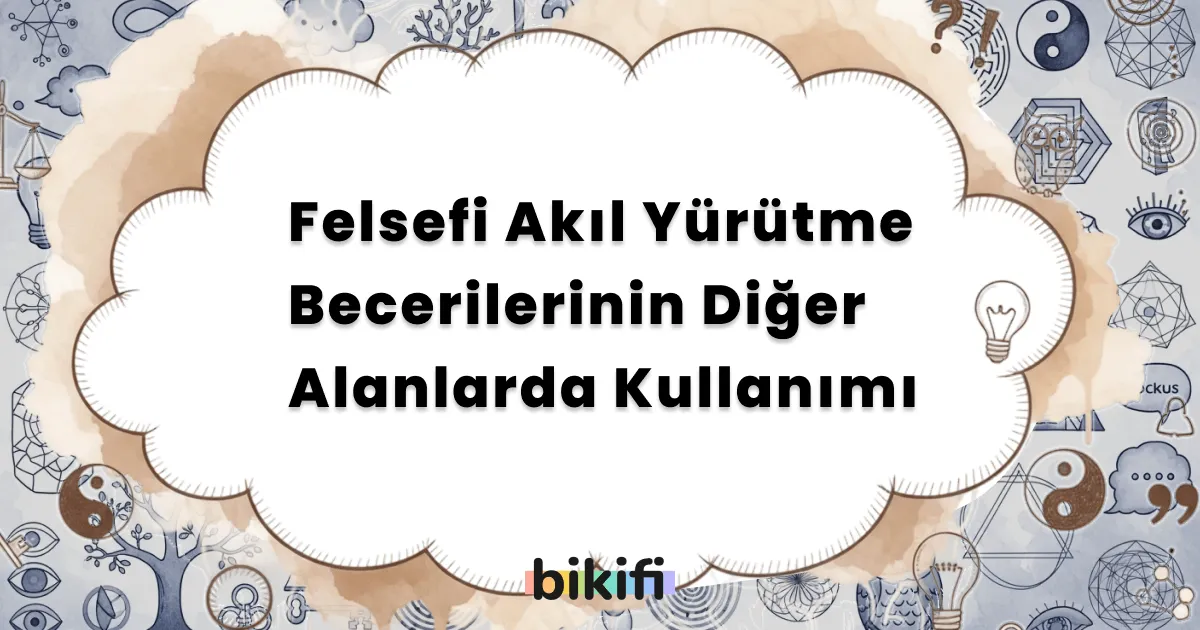 Felsefi Akıl Yürütme Becerilerinin Diğer Alanlarda Kullanımı
