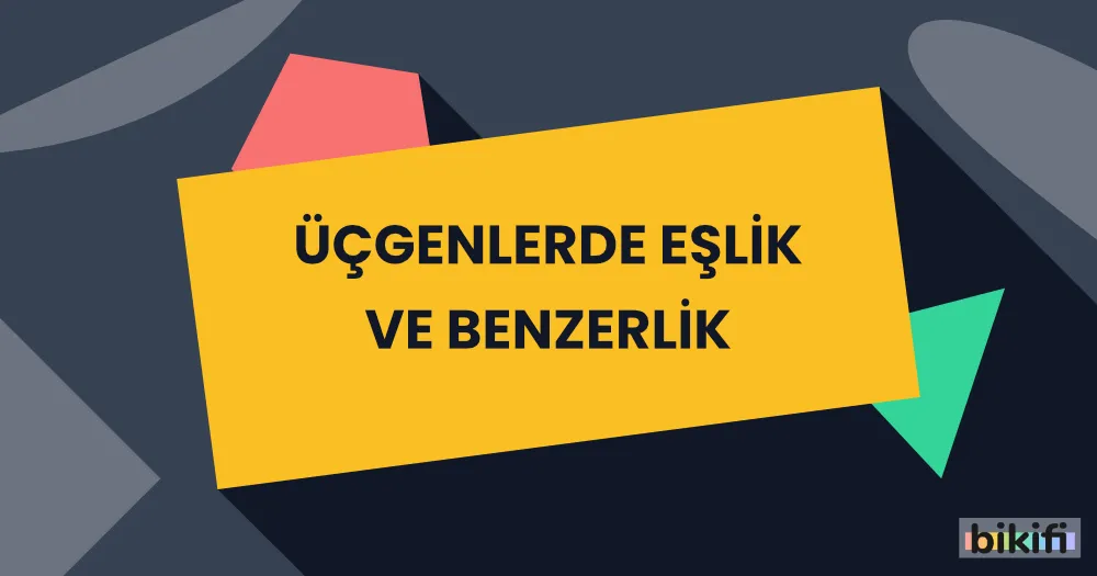 Üçgenlerde Eşlik ve Benzerlik