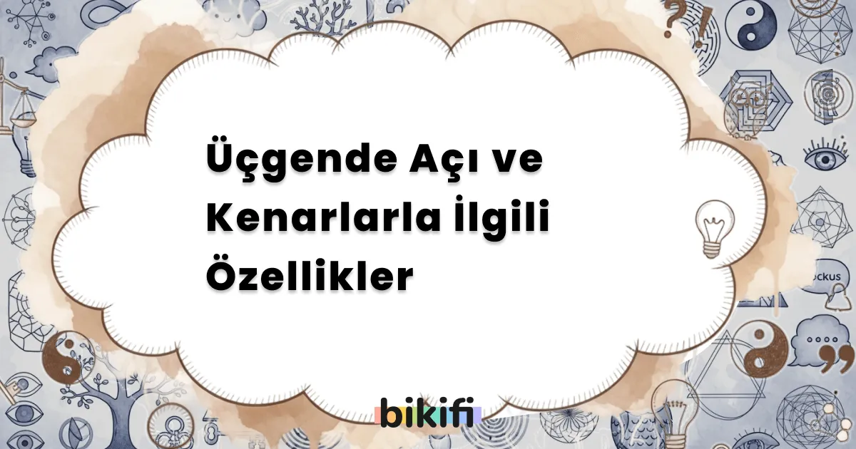 Üçgende Açı ve Kenarlarla İlgili Özellikler