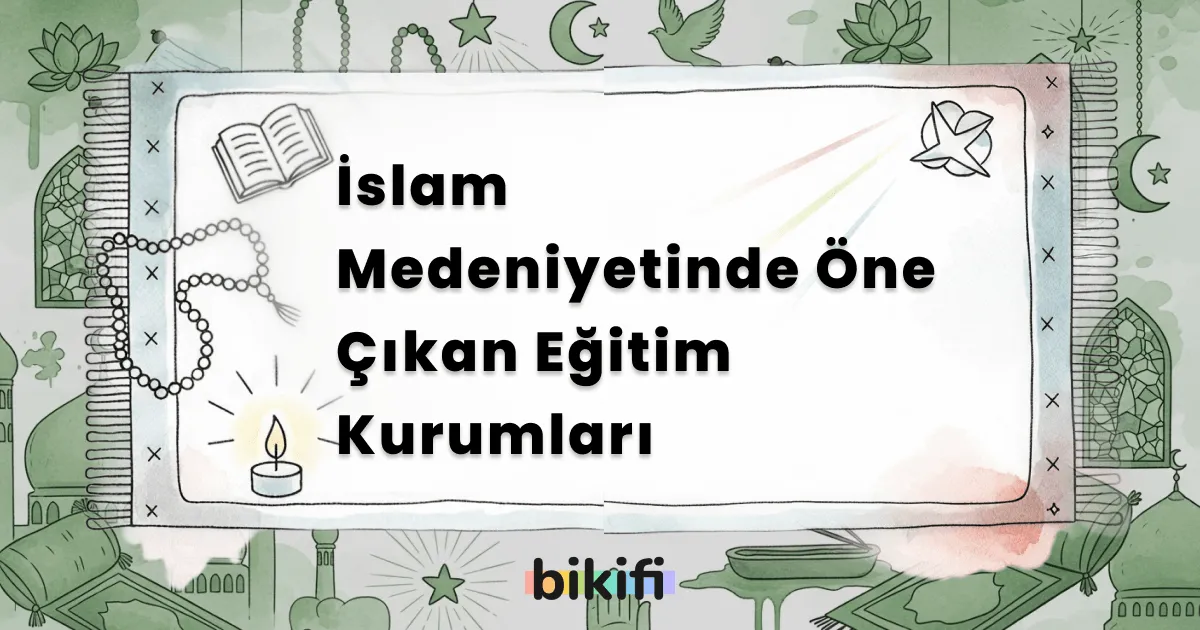 İslam Medeniyetinde Öne Çıkan Eğitim Kurumları