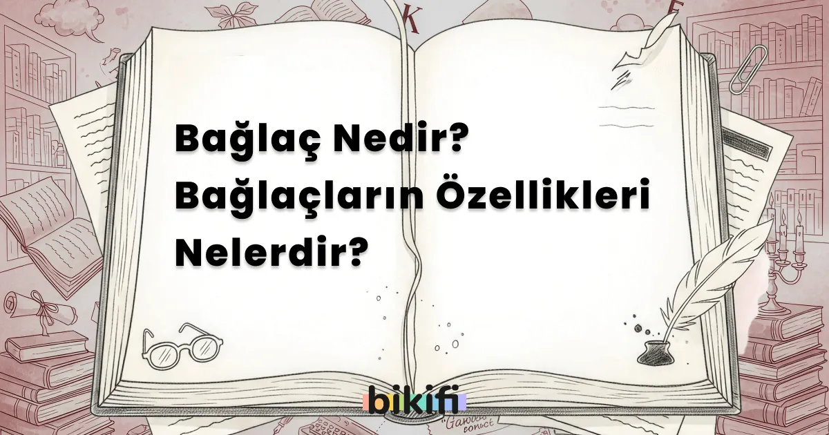 Bağlaç Nedir? Bağlaçların Özellikleri Nelerdir?