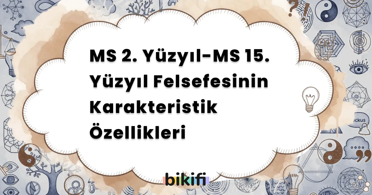 MS 2. Yüzyıl-MS 15. Yüzyıl Felsefesinin Karakteristik Özellikleri