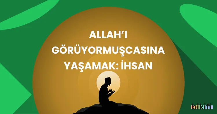 Allah’ı Görüyormuşcasına Yaşamak: İhsan