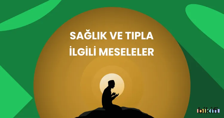 Sağlık ve Tıpla İlgili Meseleler