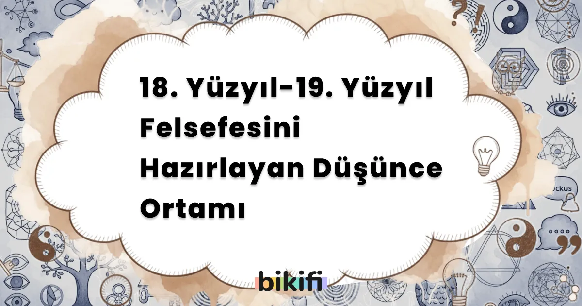 18. Yüzyıl-19. Yüzyıl Felsefesini Hazırlayan Düşünce Ortamı