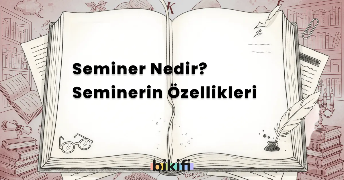 Seminer Nedir? Seminerin Özellikleri