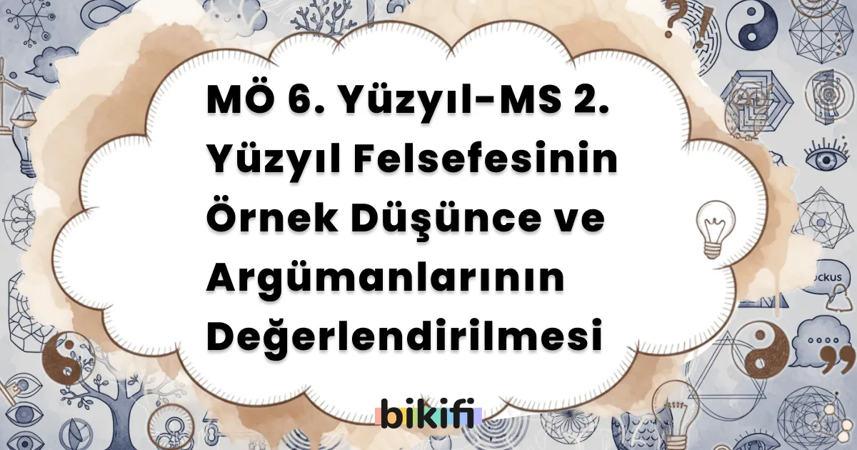 MÖ 6. Yüzyıl-MS 2. Yüzyıl Felsefesinin Örnek Düşünce ve Argümanlarının Değerlendirilmesi