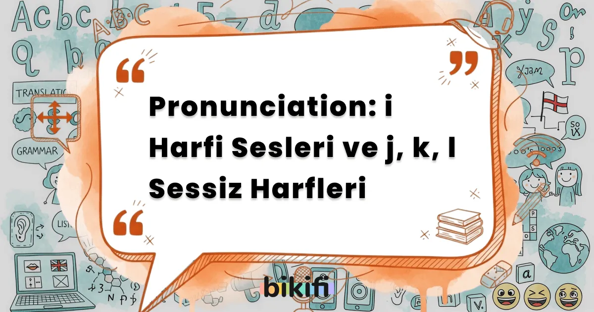 Pronunciation: i Harfi Sesleri ve j, k, l Sessiz Harfleri